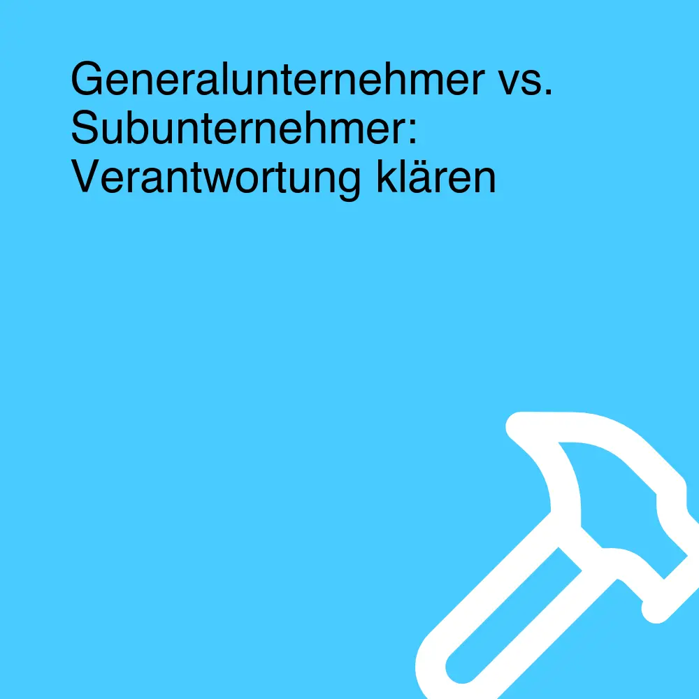 Generalunternehmer vs. Subunternehmer: Verantwortung klären