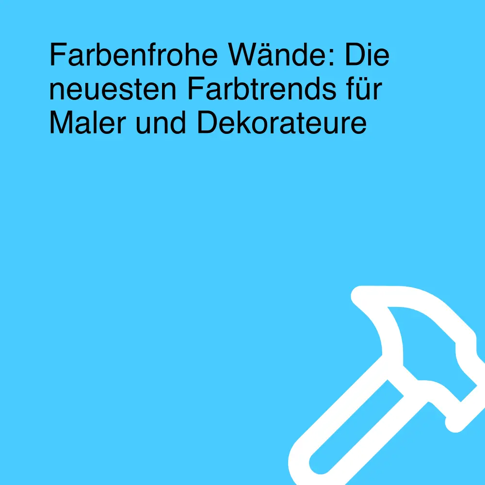 Farbenfrohe Wände: Die neuesten Farbtrends für Maler und Dekorateure Farbenfrohe Wände: Die neuesten Farbtrends für Maler und Dekorateure