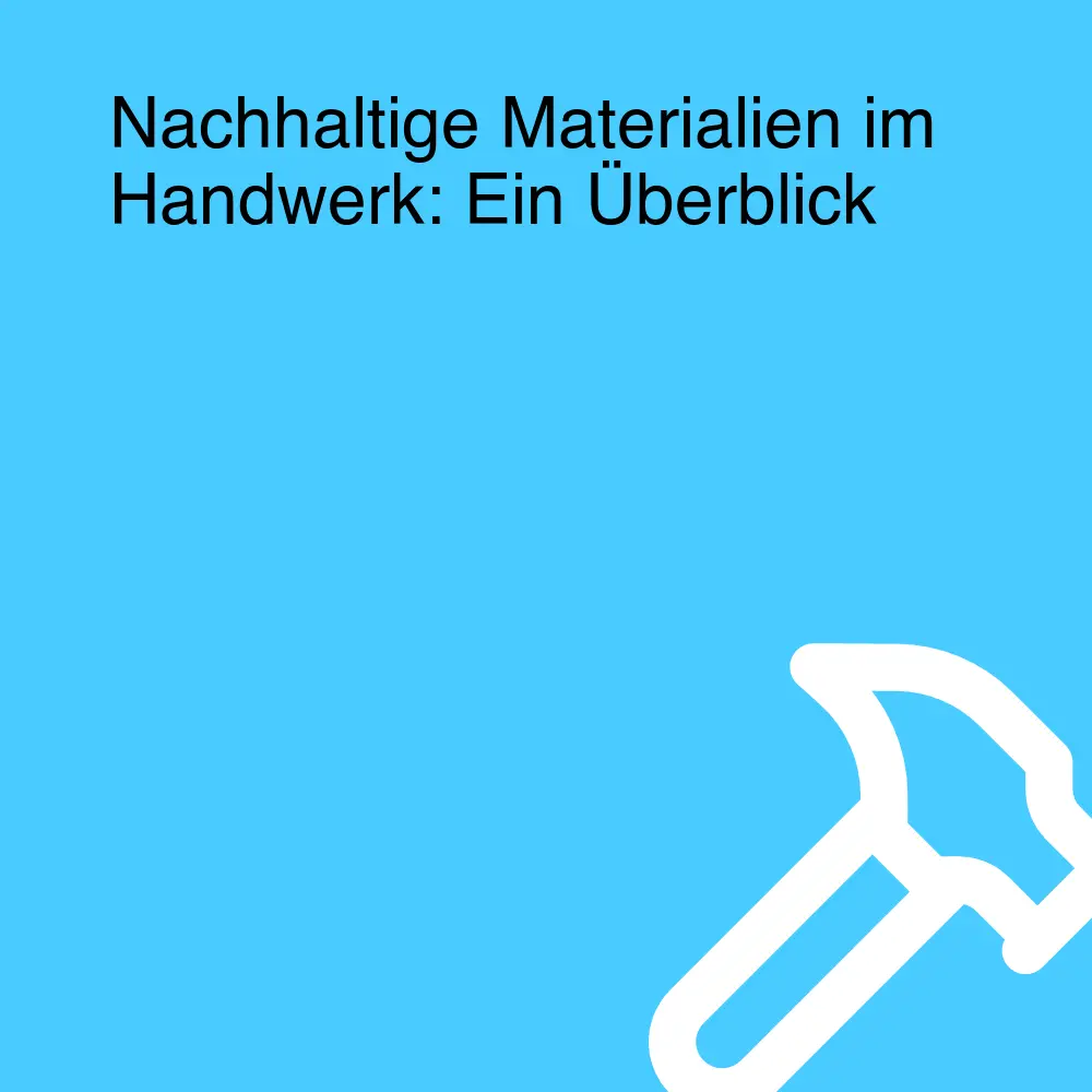 Nachhaltige Materialien im Handwerk: Ein Überblick Nachhaltige Materialien im Handwerk: Ein Überblick