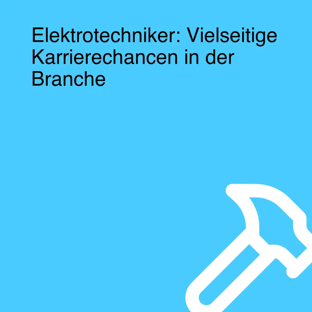 Elektrotechniker: Vielseitige Karrierechancen in der Branche Elektrotechniker: Vielseitige Karrierechancen in der Branche