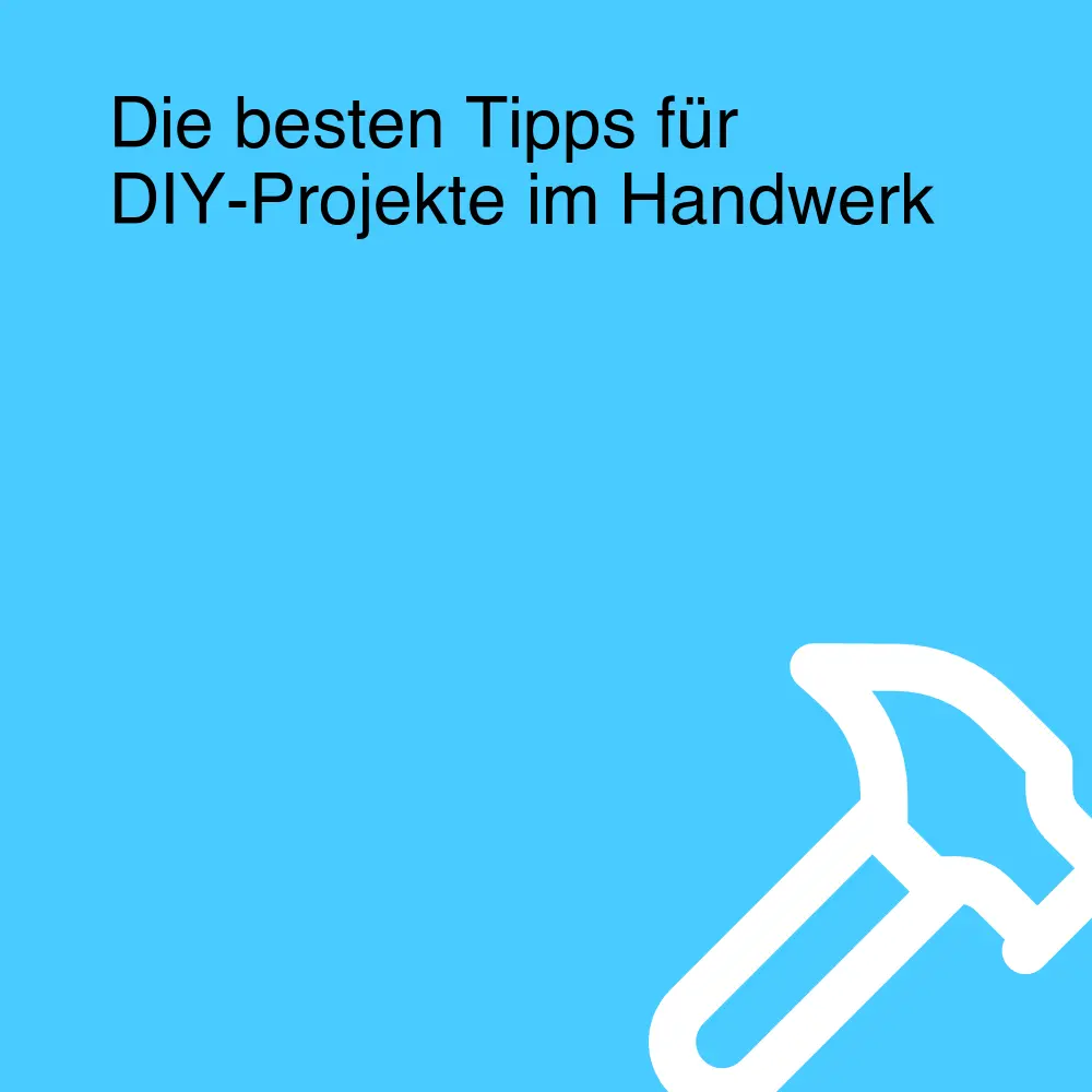 Die besten Tipps für DIY-Projekte im Handwerk Die besten Tipps für DIY-Projekte im Handwerk