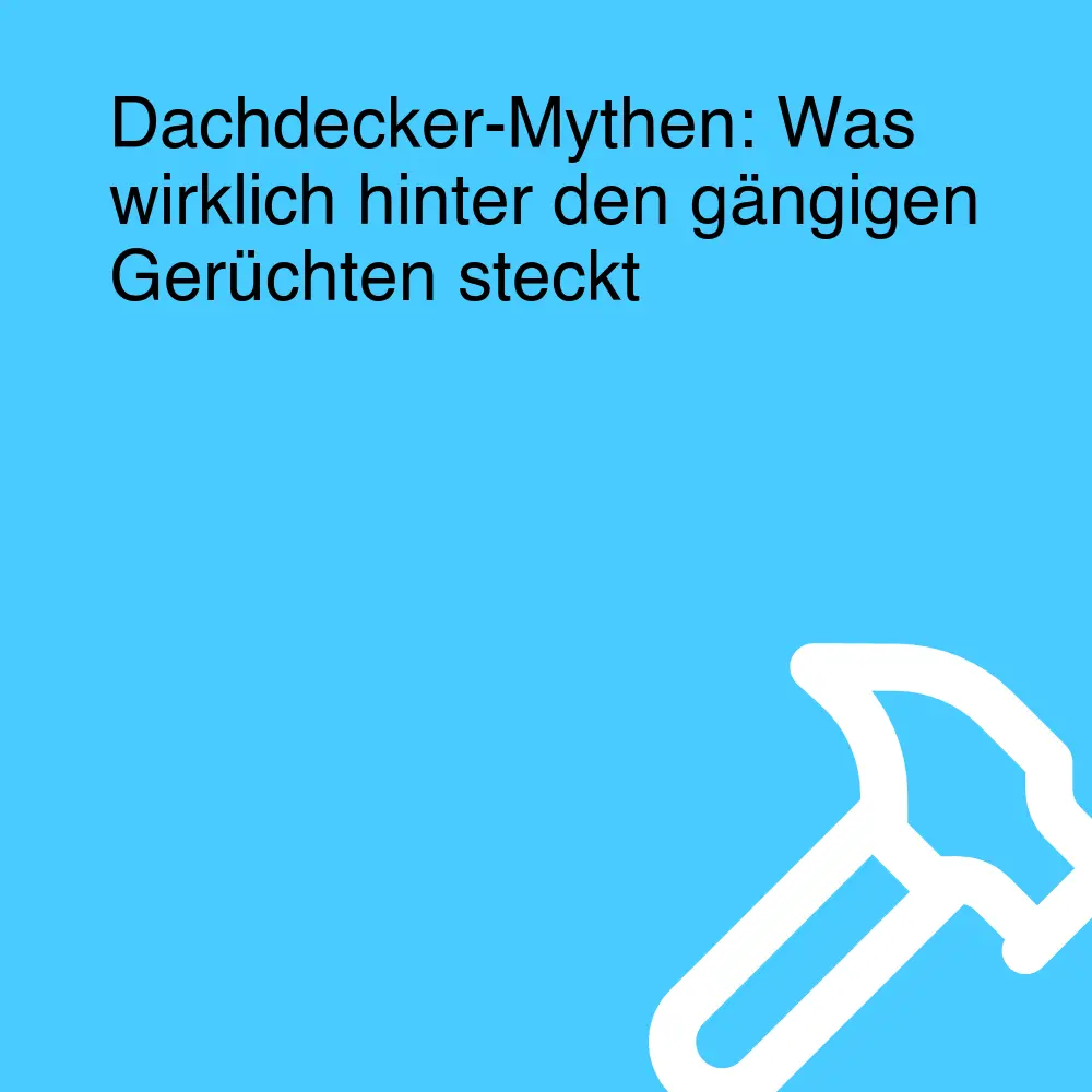 Dachdecker-Mythen: Was wirklich hinter den gängigen Gerüchten steckt Dachdecker-Mythen: Was wirklich hinter den gängigen Gerüchten steckt