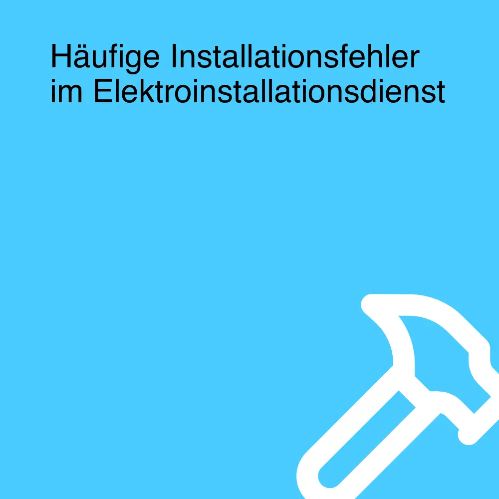 Häufige Installationsfehler im Elektroinstallationsdienst