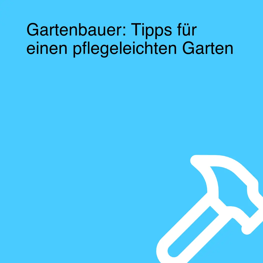 Gartenbauer: Tipps für einen pflegeleichten Garten