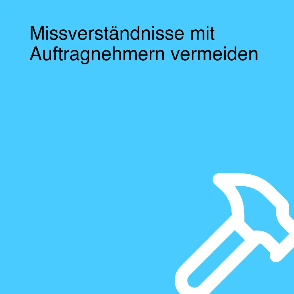 Missverständnisse mit Auftragnehmern vermeiden