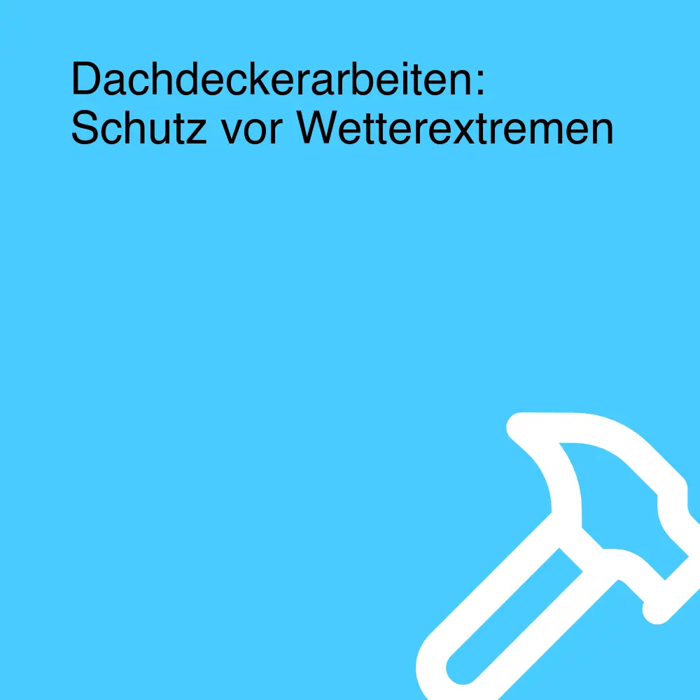 Dachdeckerarbeiten: Schutz vor Wetterextremen