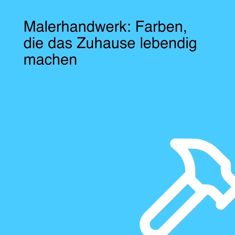 Malerhandwerk: Farben, die das Zuhause lebendig machen