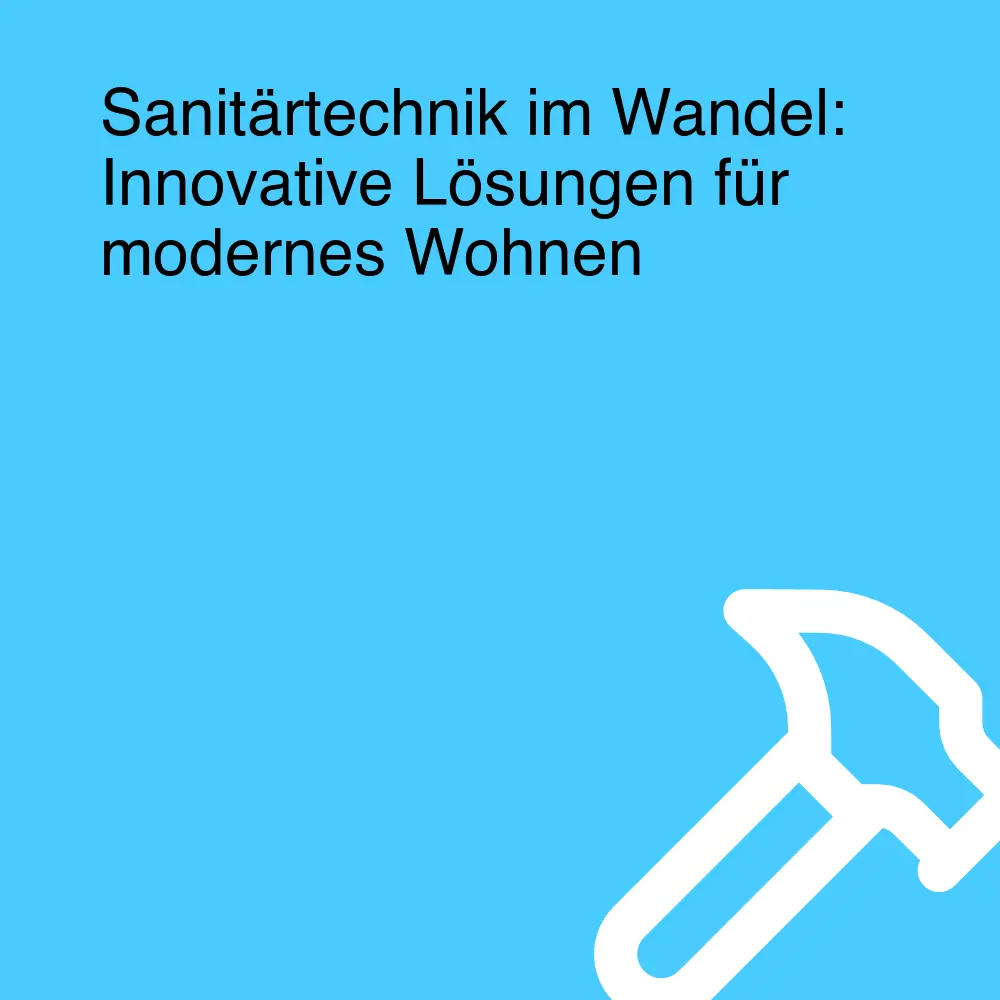 Sanitärtechnik im Wandel: Innovative Lösungen für modernes Wohnen