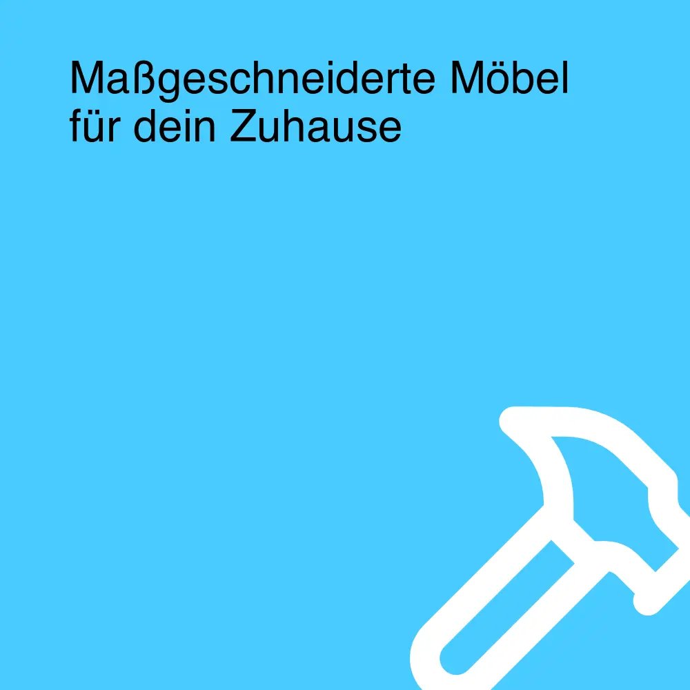 Maßgeschneiderte Möbel für dein Zuhause