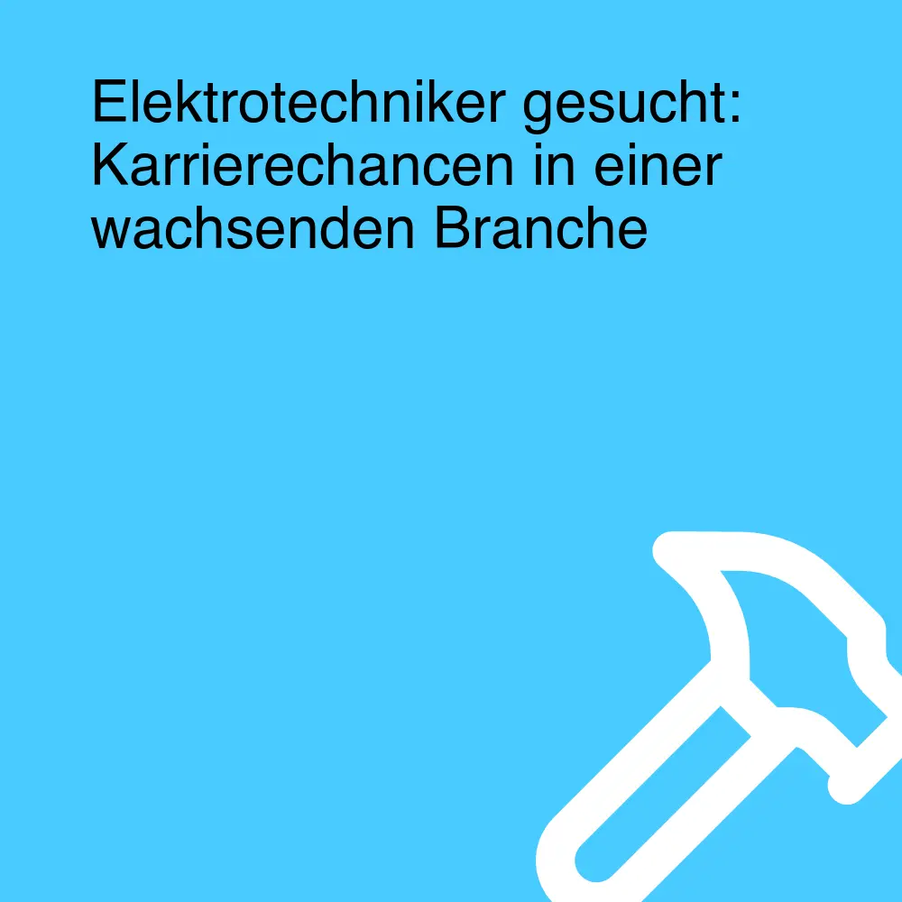 Elektrotechniker gesucht: Karrierechancen in einer wachsenden Branche