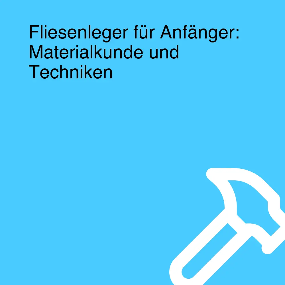 Fliesenleger für Anfänger: Materialkunde und Techniken
