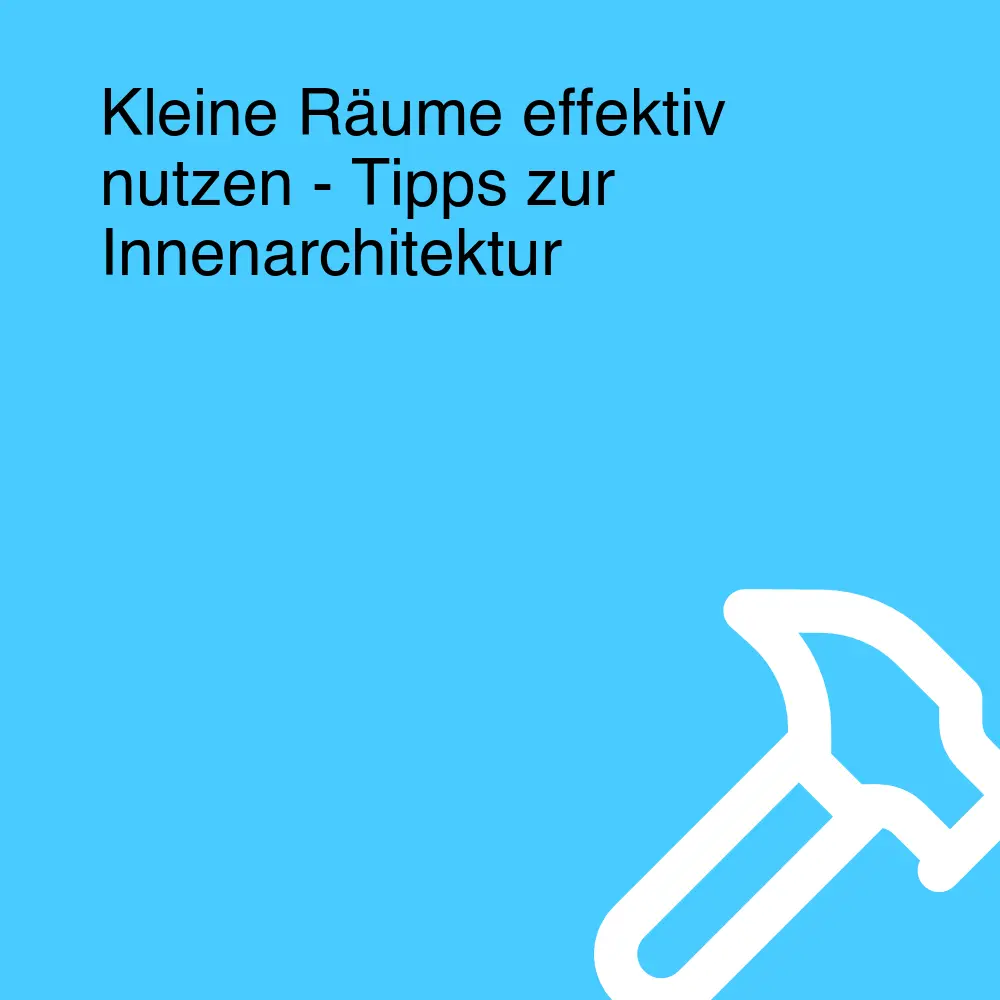 Kleine Räume effektiv nutzen - Tipps zur Innenarchitektur
