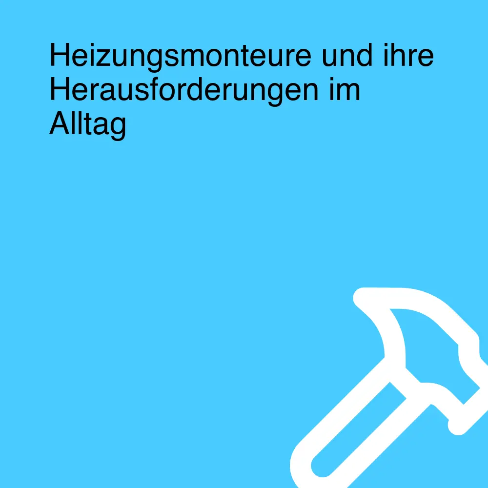 Heizungsmonteure und ihre Herausforderungen im Alltag