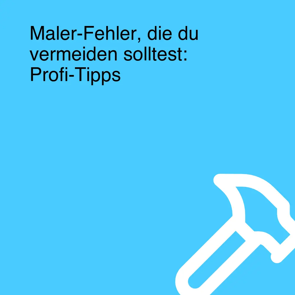 Maler-Fehler, die du vermeiden solltest: Profi-Tipps