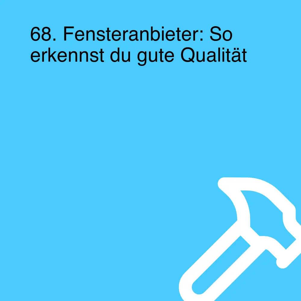 68. Fensteranbieter: So erkennst du gute Qualität
