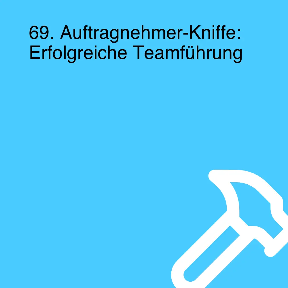 69. Auftragnehmer-Kniffe: Erfolgreiche Teamführung