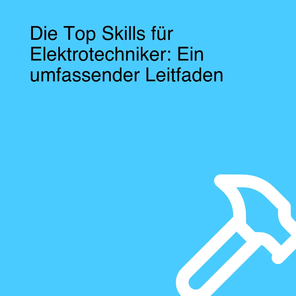 Die Top Skills für Elektrotechniker: Ein umfassender Leitfaden