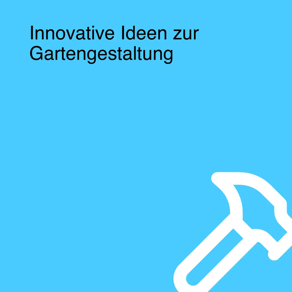 Innovative Ideen zur Gartengestaltung