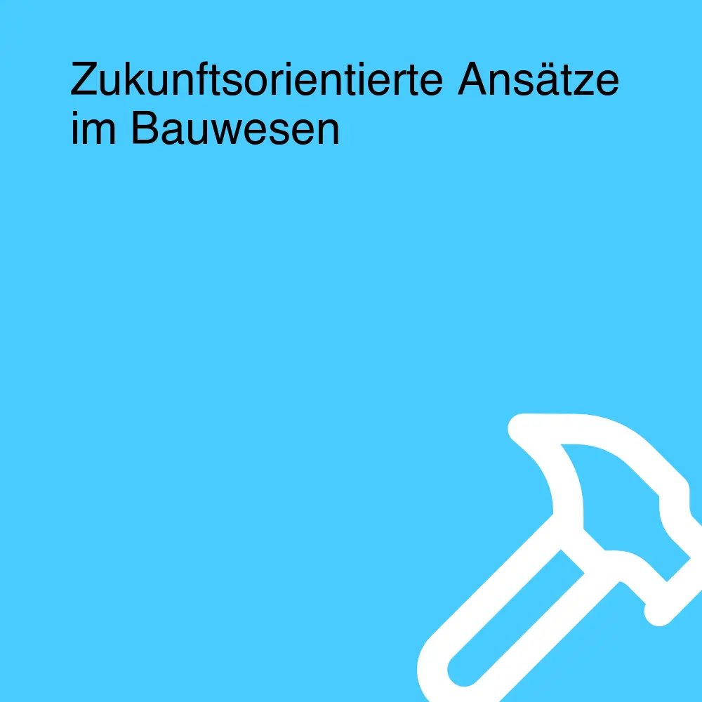 Zukunftsorientierte Ansätze im Bauwesen