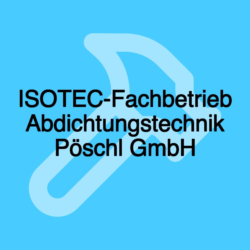 ISOTEC-Fachbetrieb Abdichtungstechnik Pöschl GmbH