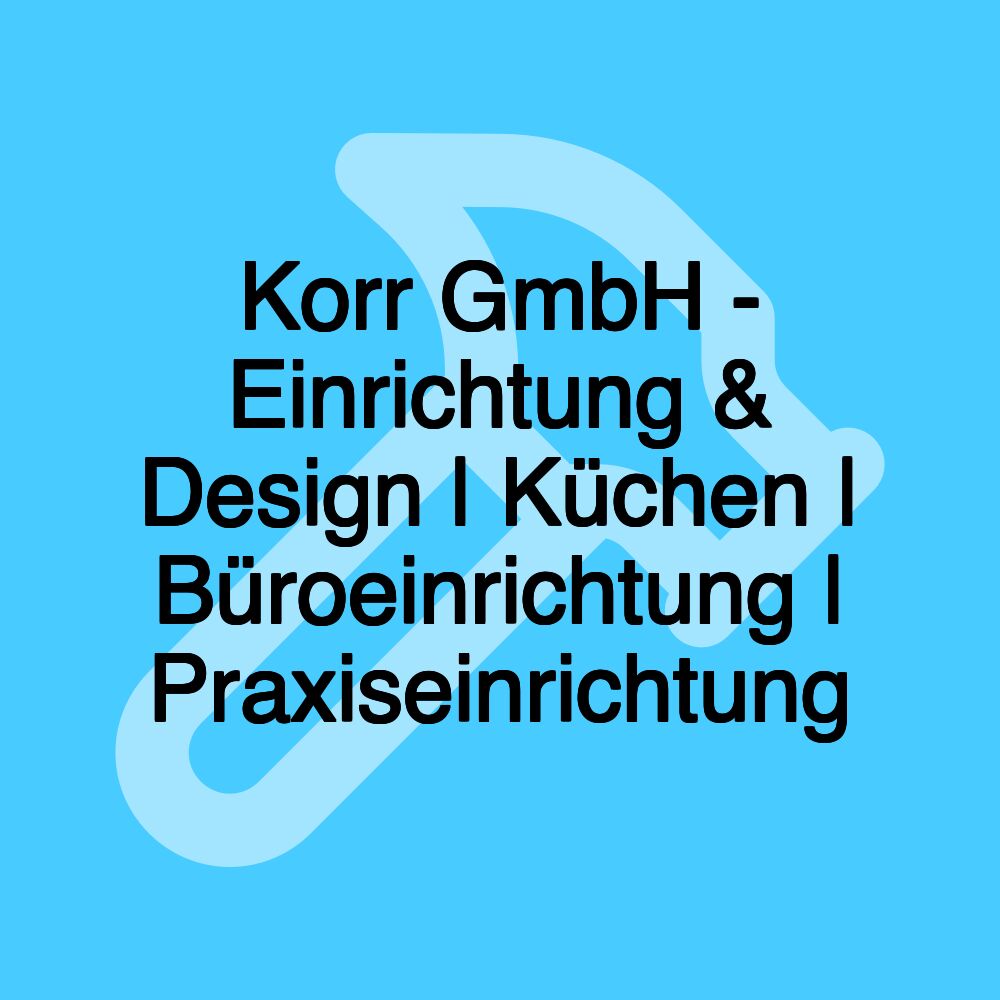 Korr GmbH - Einrichtung & Design | Küchen | Büroeinrichtung | Praxiseinrichtung