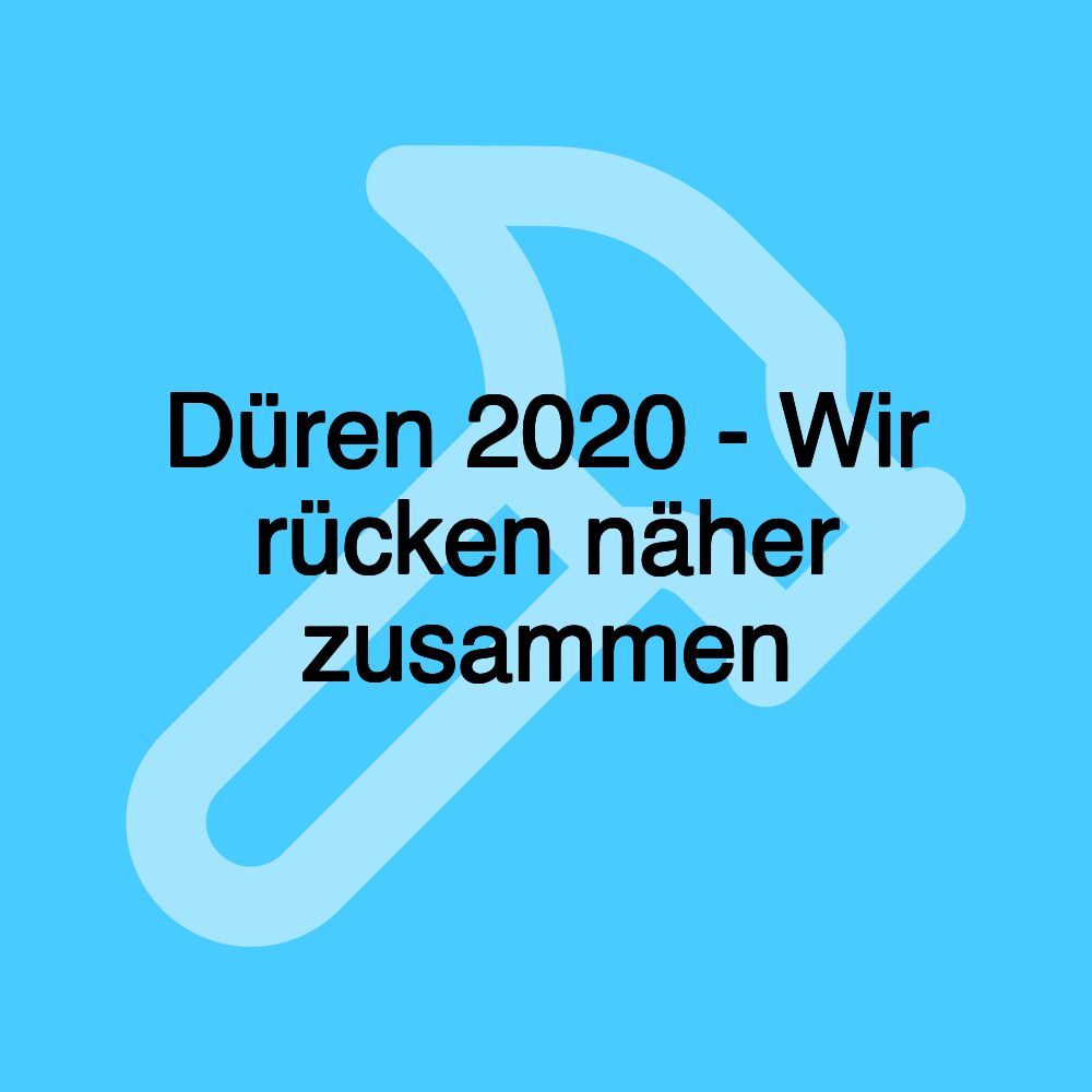 Düren 2020 - Wir rücken näher zusammen