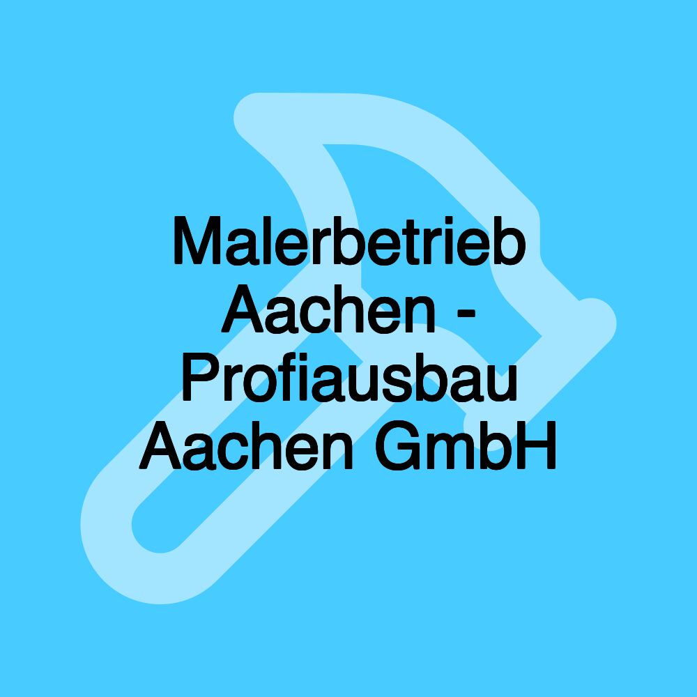 Malerbetrieb Aachen - Profiausbau Aachen GmbH