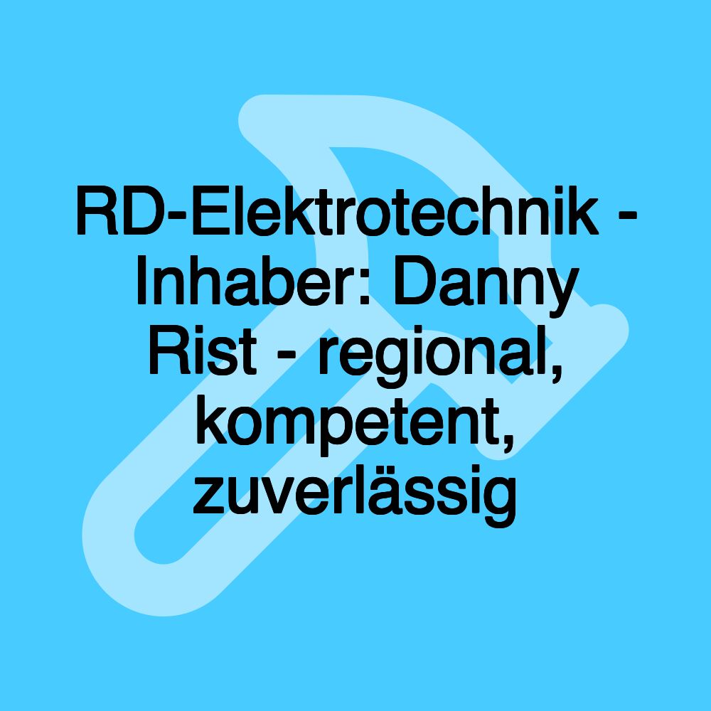 RD-Elektrotechnik - Inhaber: Danny Rist - regional, kompetent, zuverlässig