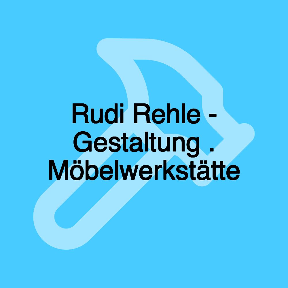 Rudi Rehle - Gestaltung . Möbelwerkstätte