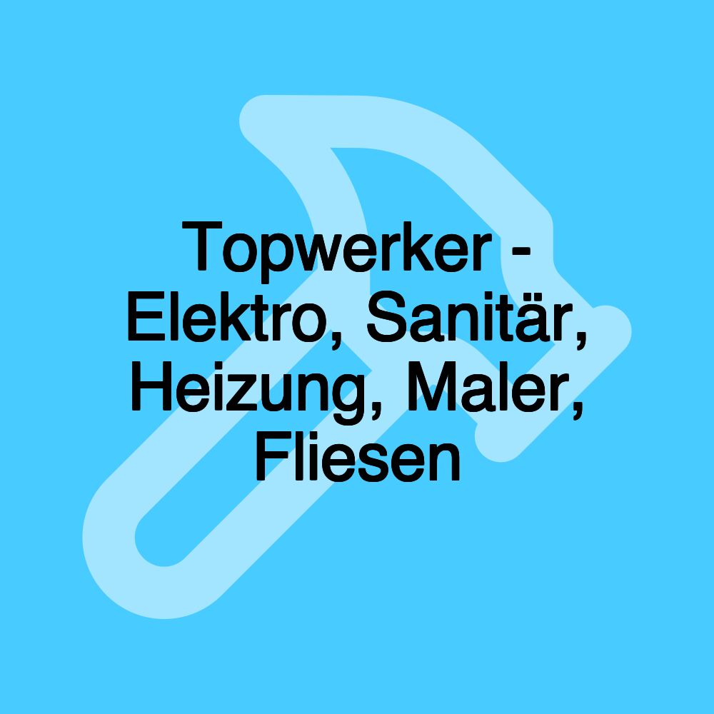 Topwerker - Elektro, Sanitär, Heizung, Maler, Fliesen