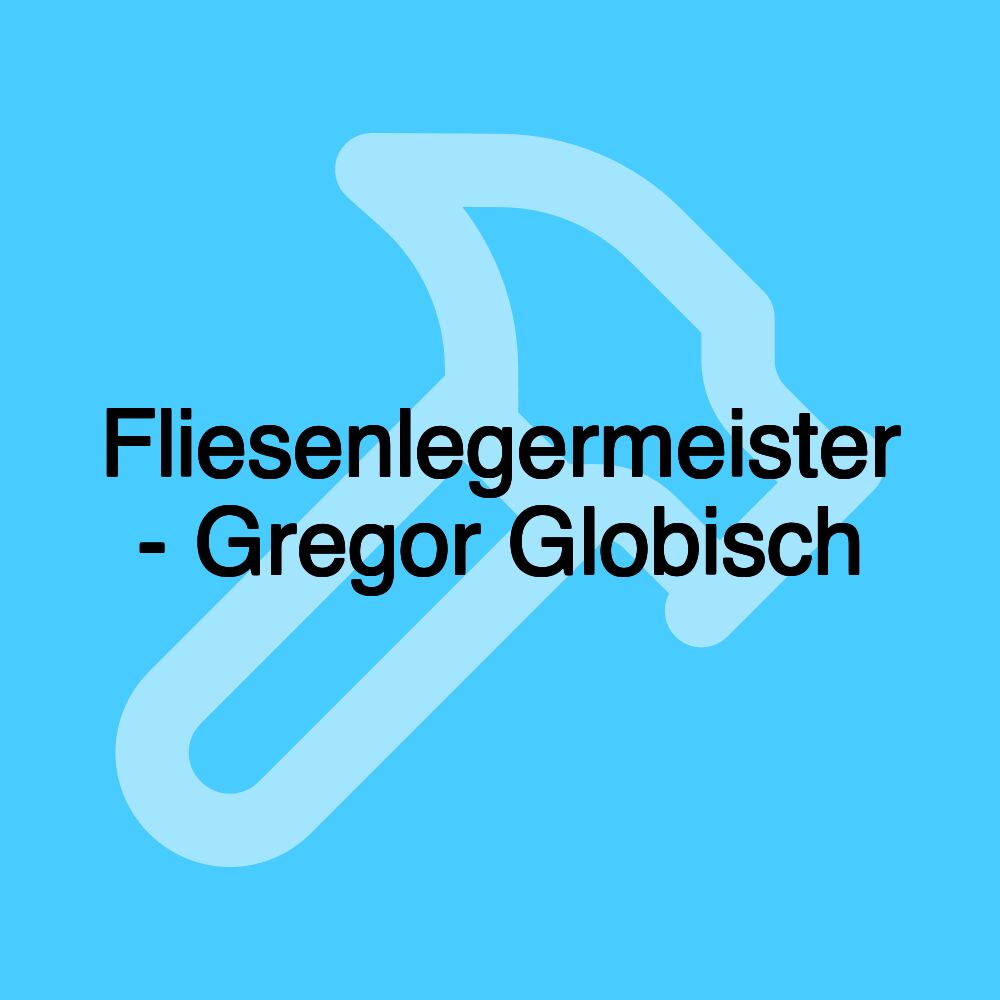 Fliesenlegermeister - Gregor Globisch