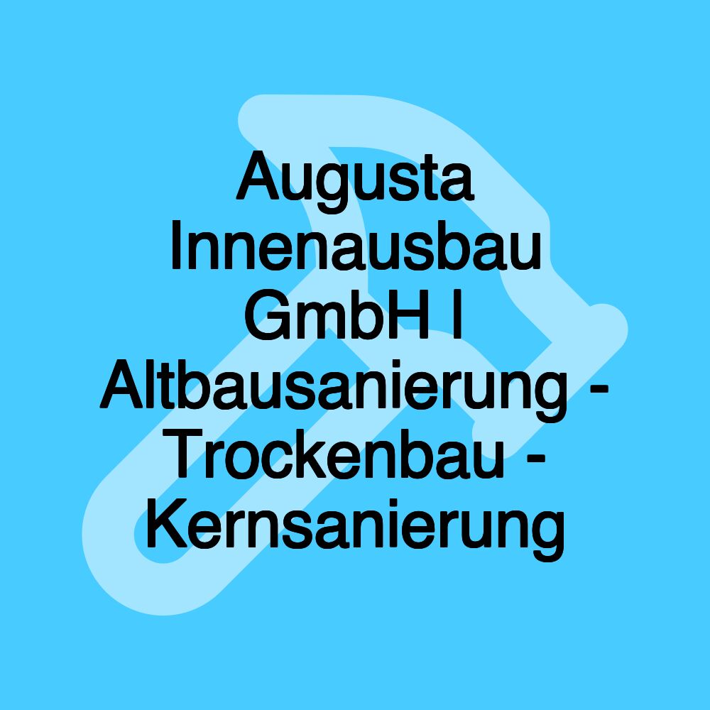 Augusta Innenausbau GmbH | Altbausanierung - Trockenbau - Kernsanierung