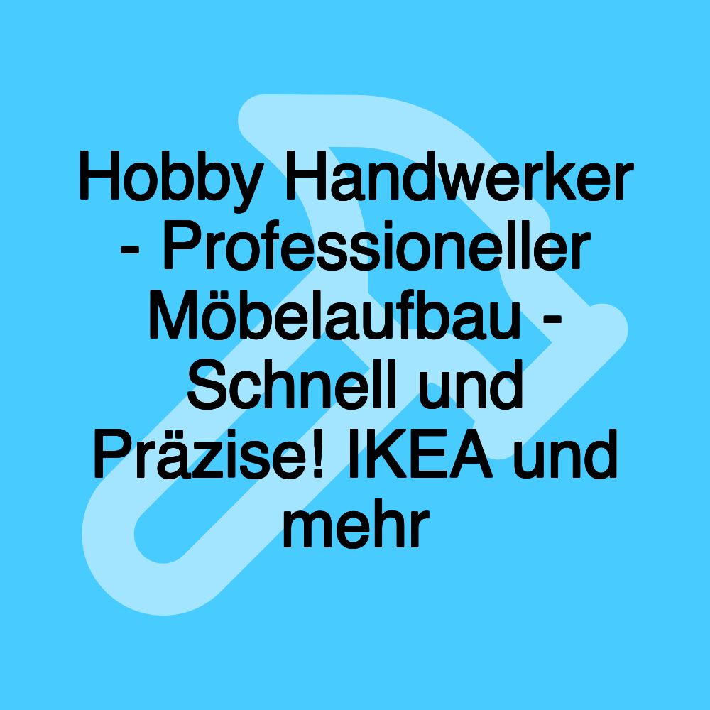 Hobby Handwerker - Professioneller Möbelaufbau - Schnell und Präzise! IKEA und mehr