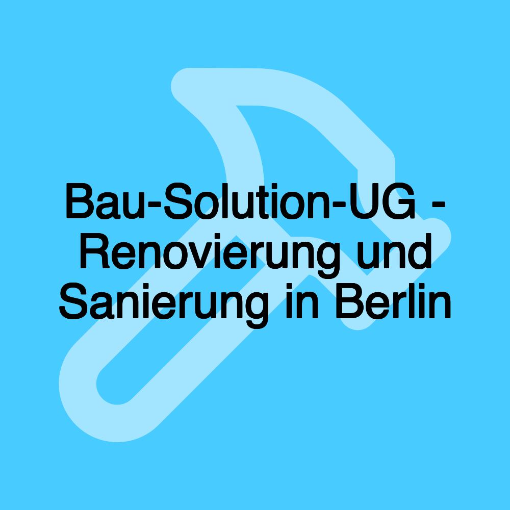 Bau-Solution-UG - Renovierung und Sanierung in Berlin