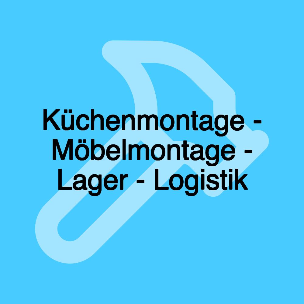 Küchenmontage - Möbelmontage - Lager - Logistik