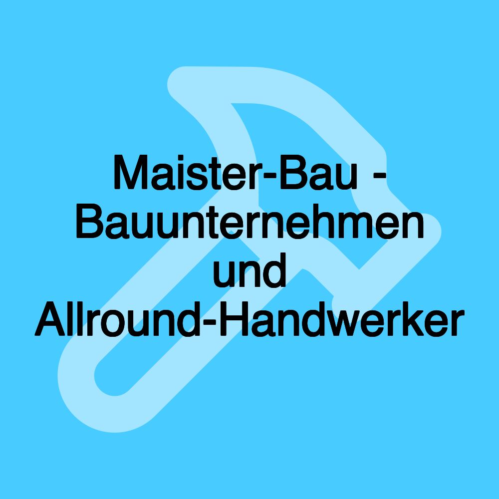 Maister-Bau - Bauunternehmen und Allround-Handwerker