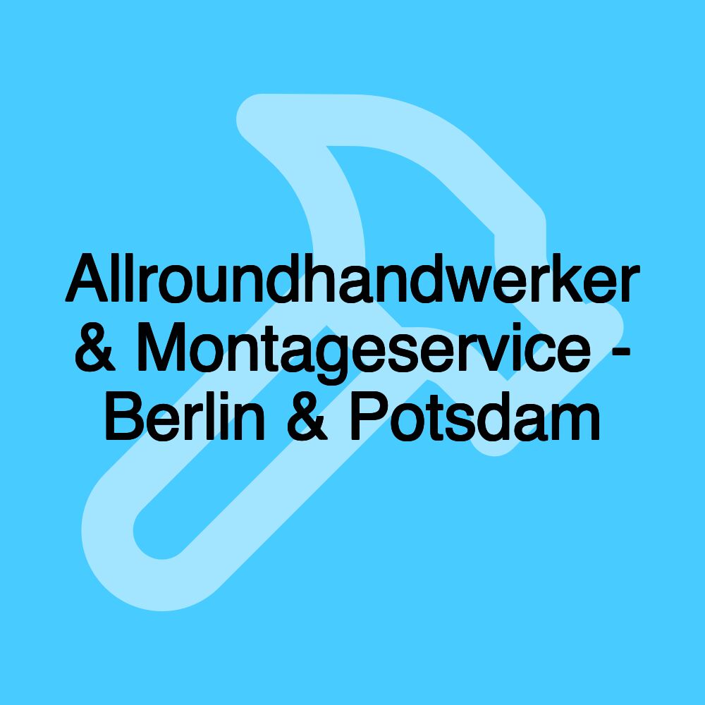 Allroundhandwerker & Montageservice - Berlin & Potsdam