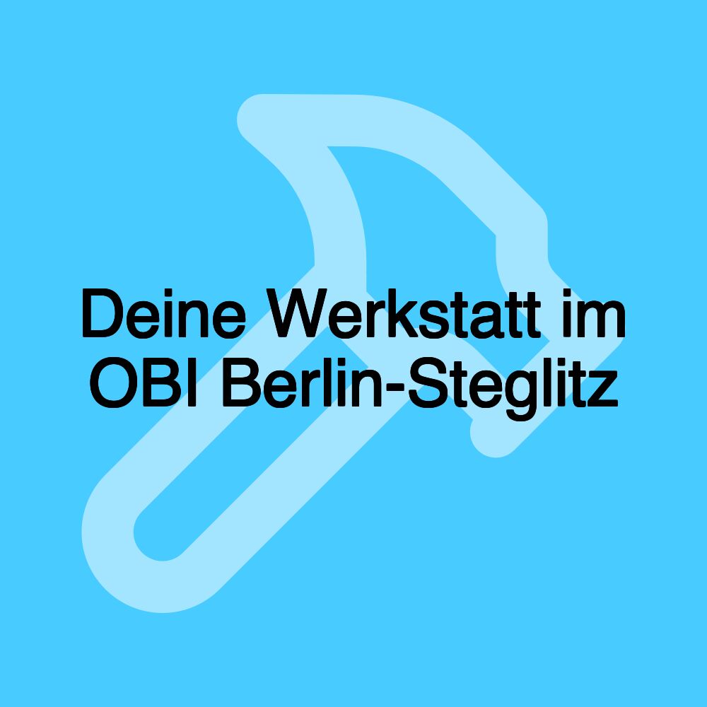 Deine Werkstatt im OBI Berlin-Steglitz