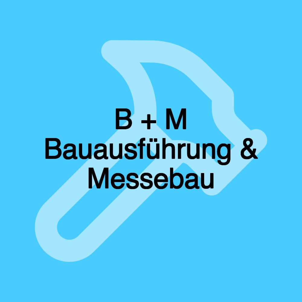 B + M Bauausführung & Messebau