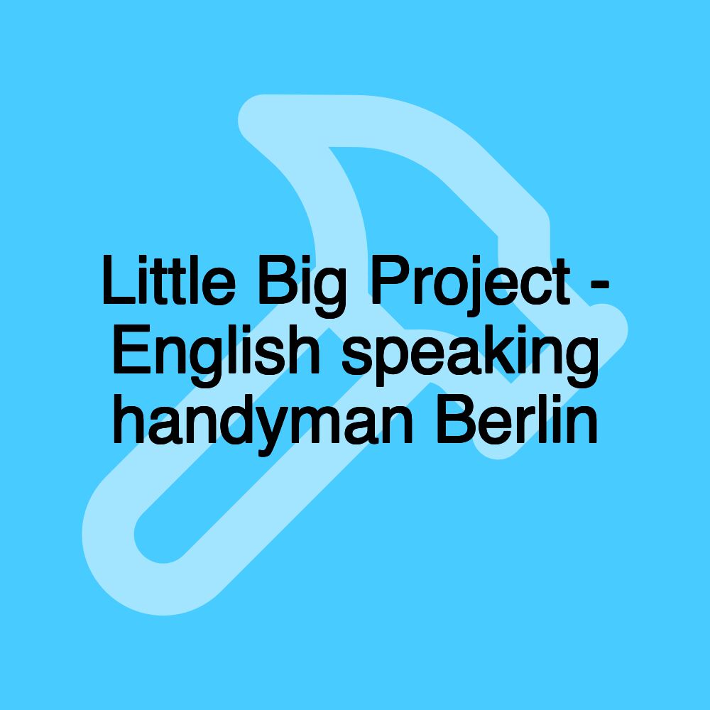 Little Big Project - English speaking handyman Berlin