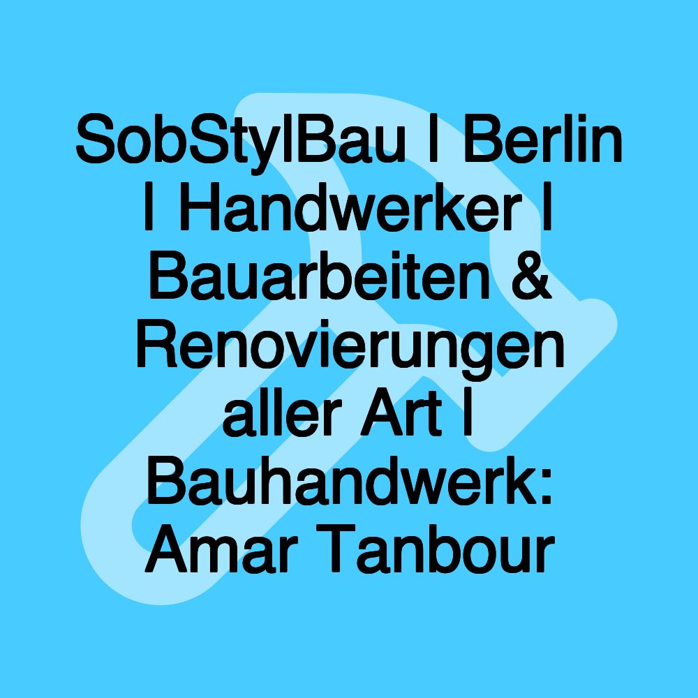 SobStylBau | Berlin | Handwerker | Bauarbeiten & Renovierungen aller Art | Bauhandwerk: Amar Tanbour