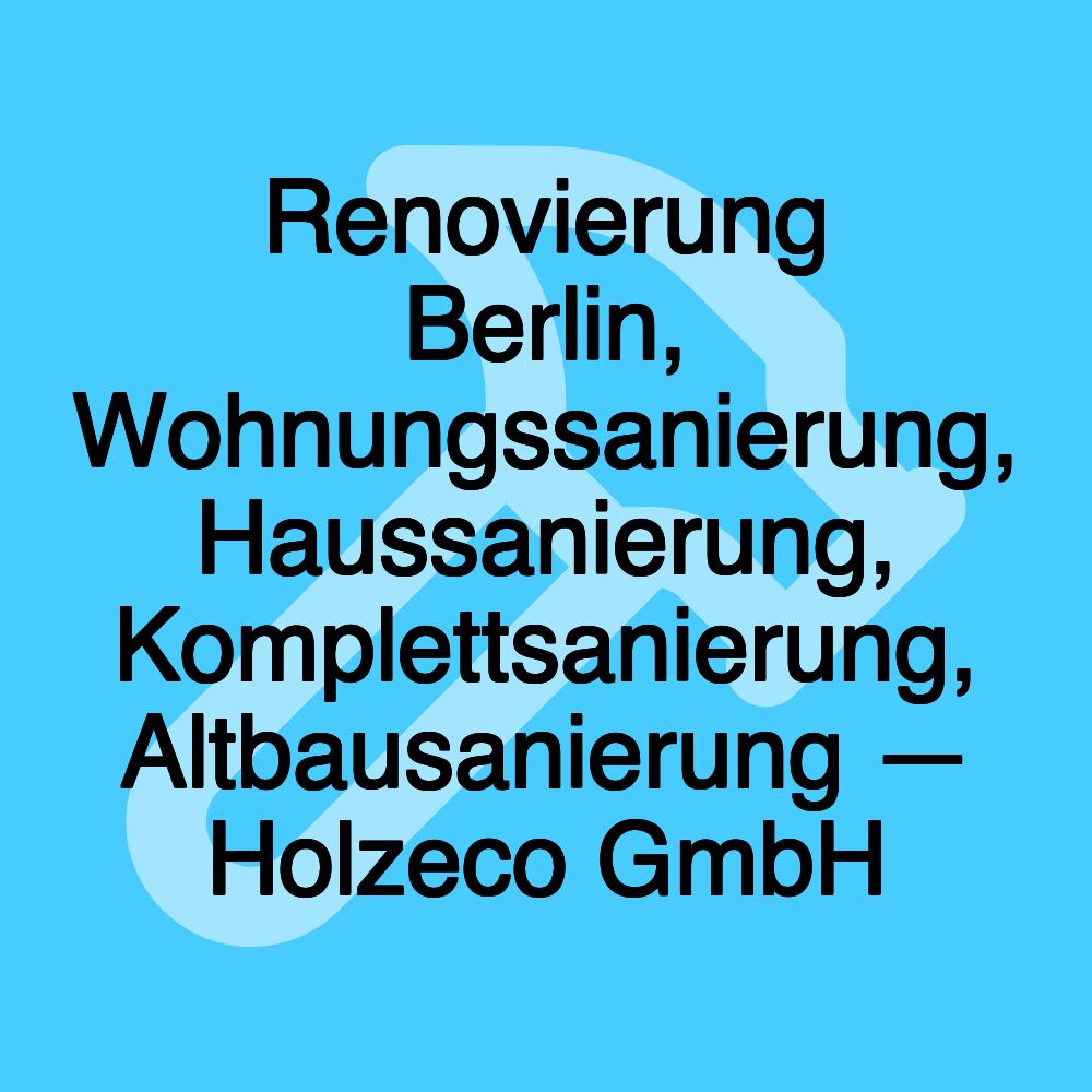 Renovierung Berlin, Wohnungssanierung, Haussanierung, Komplettsanierung, Altbausanierung — Holzeco GmbH