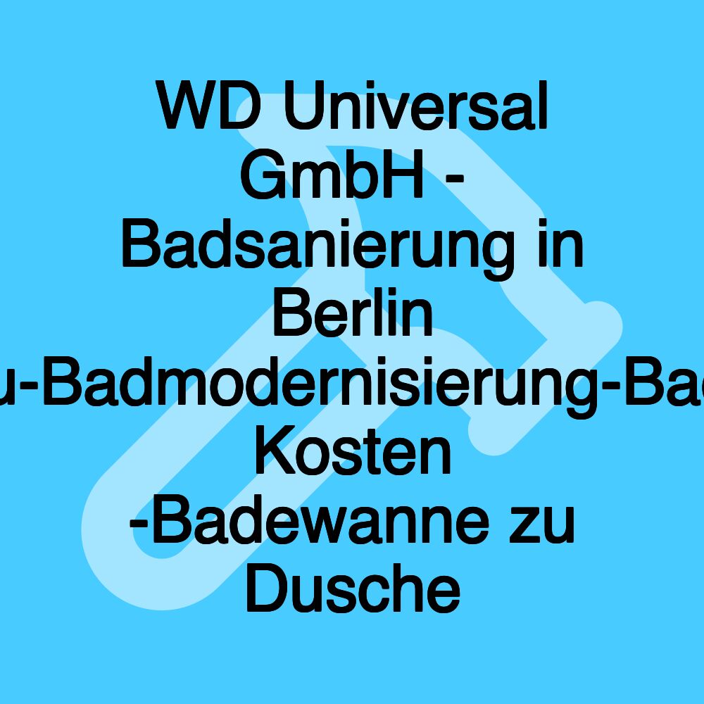 WD Universal GmbH - Badsanierung in Berlin -Badumbau-Badmodernisierung-Badsanierung Kosten -Badewanne zu Dusche