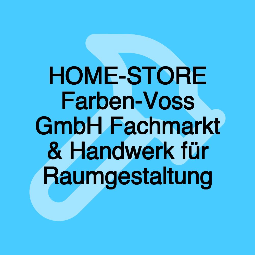 HOME-STORE Farben-Voss GmbH Fachmarkt & Handwerk für Raumgestaltung