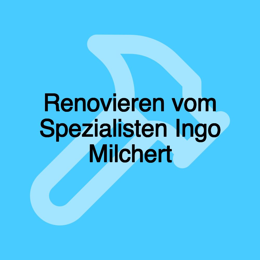 Renovieren vom Spezialisten Ingo Milchert