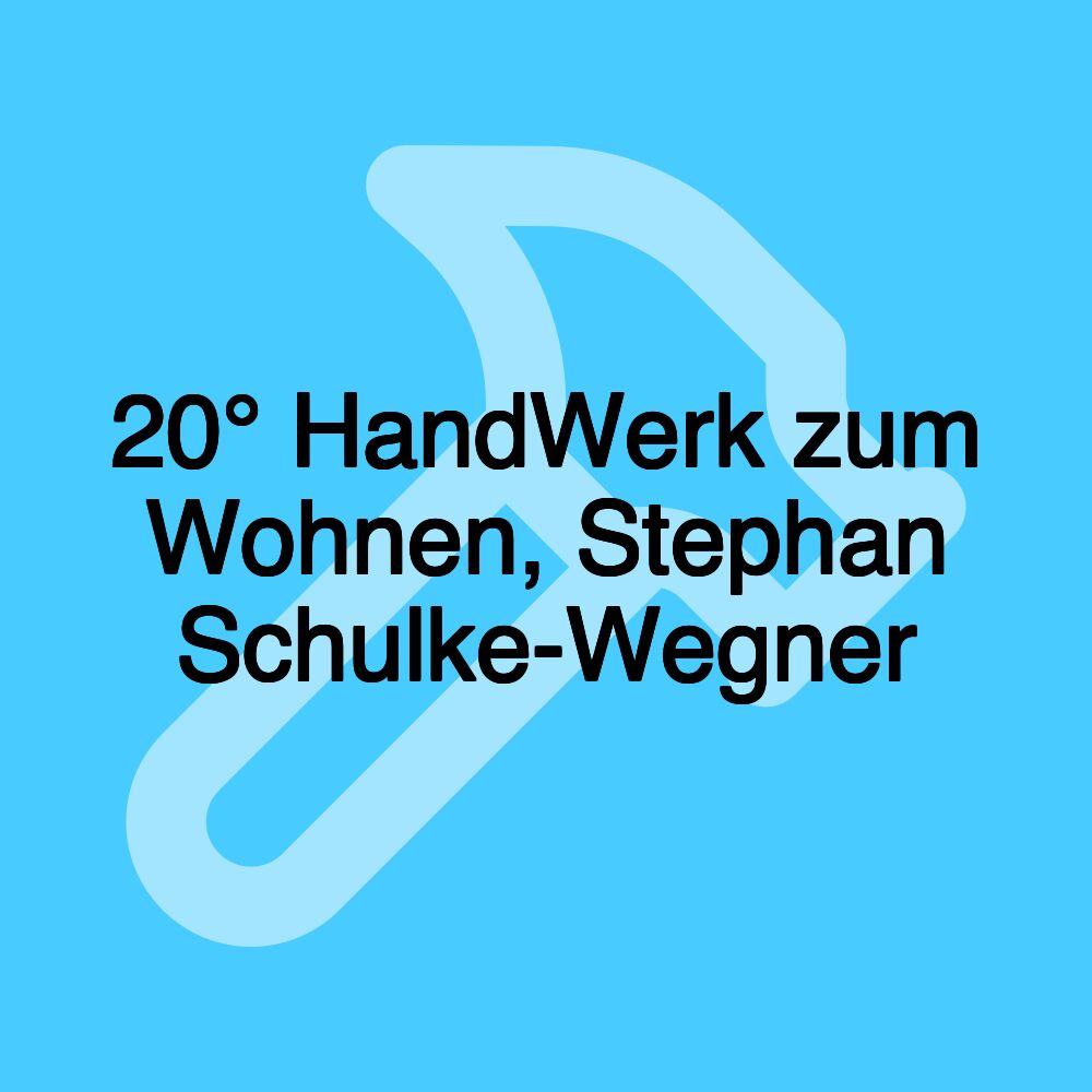 20° HandWerk zum Wohnen, Stephan Schulke-Wegner