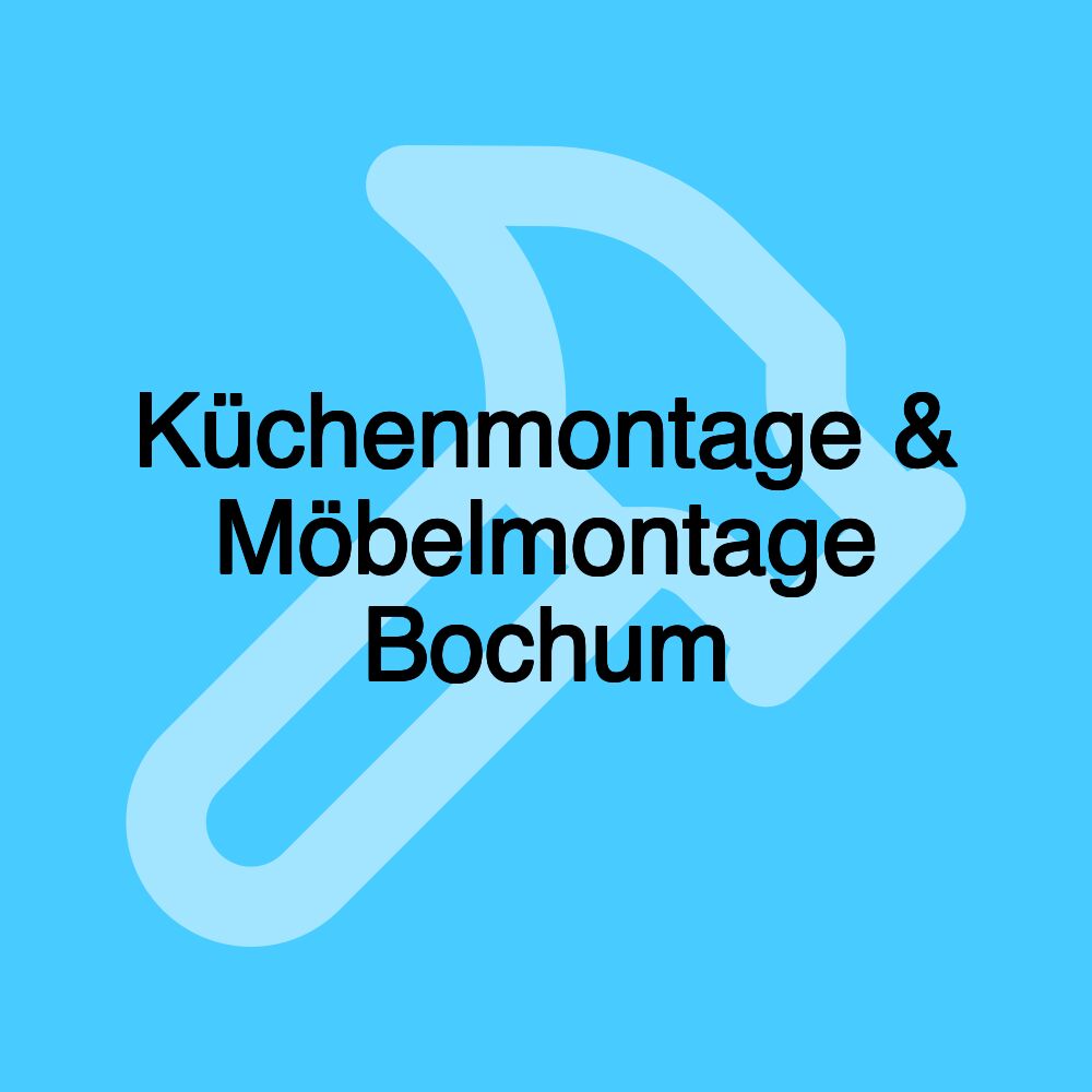 Küchenmontage & Möbelmontage Bochum