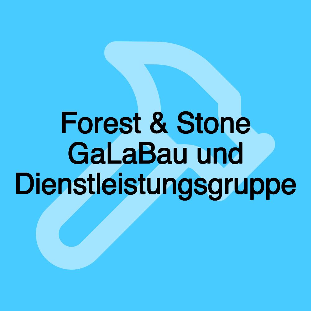 Forest & Stone GaLaBau und Dienstleistungsgruppe