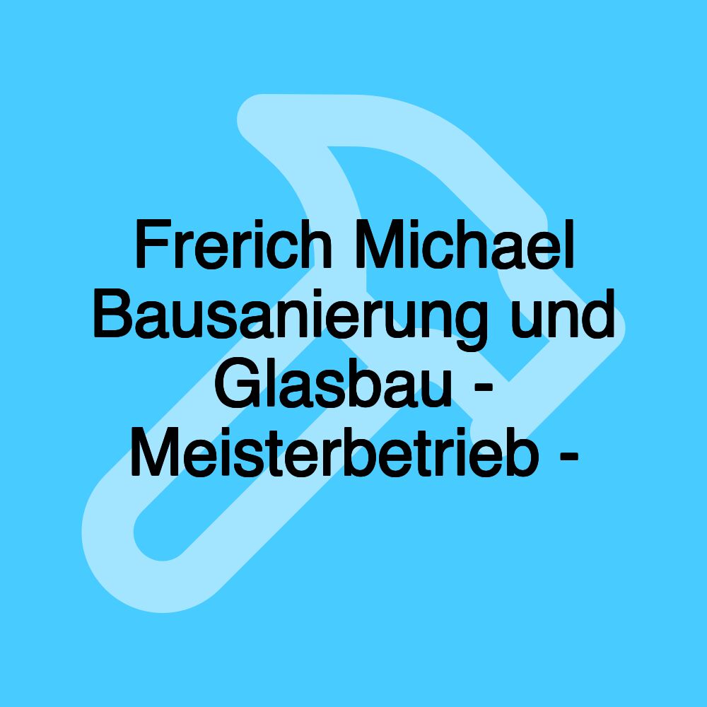 Frerich Michael Bausanierung und Glasbau - Meisterbetrieb -