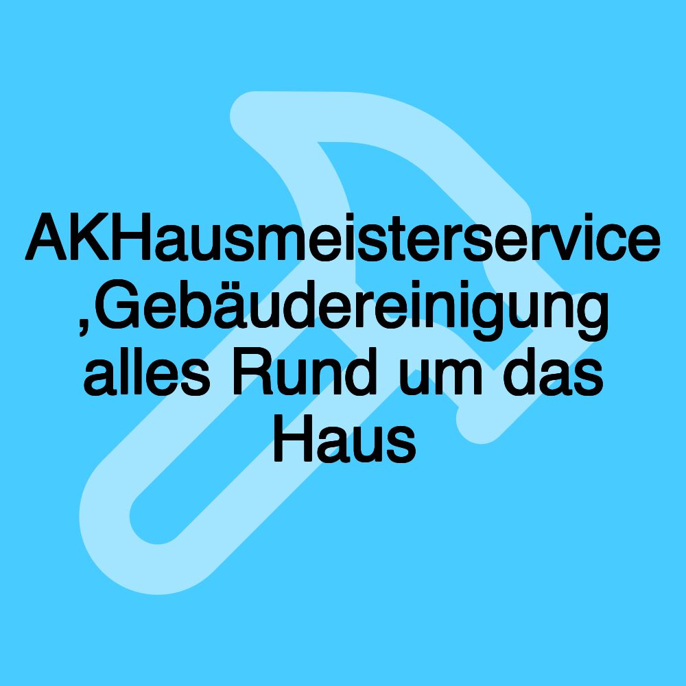 AKHausmeisterservice ,Gebäudereinigung alles Rund um das Haus